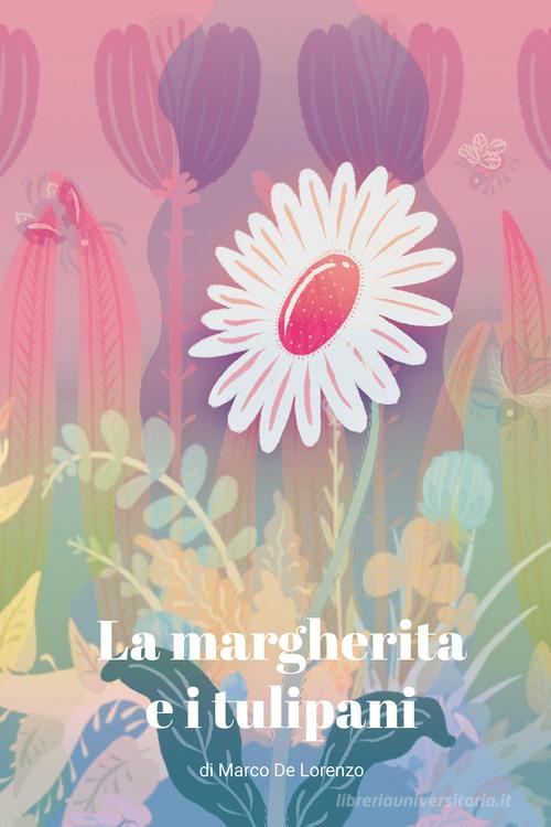La margherita e i tulipani di Marco De Lorenzo edito da Youcanprint