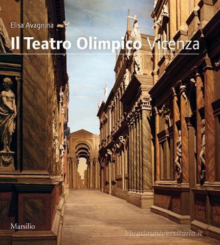 Il Teatro Olimpico. Vicenza di Maria Elisa Avagnina edito da Marsilio