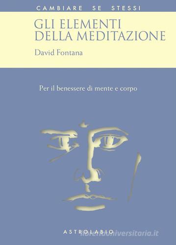 Gli elementi della meditazione. Per il benessere di mente e corpo di David Fontana edito da Astrolabio Ubaldini