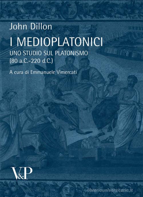 I medioplatonici. Uno studio sul Platonismo (80 a.C - 220 d.C) di John Dillon edito da Vita e Pensiero