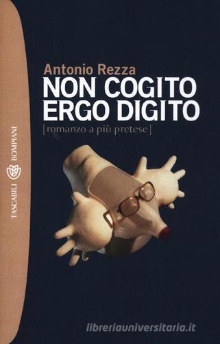 Non cogito ergo digito (romanzo a più pretese) di Antonio Rezza edito da Bompiani