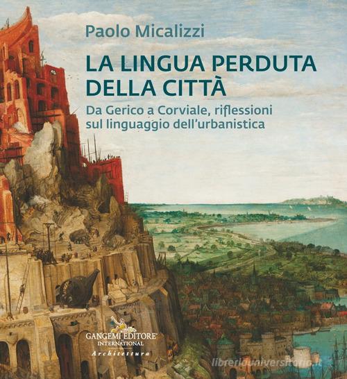 La lingua perduta della città. Da Gerico a Corviale, riflessioni sul linguaggio dell'urbanistica di Paolo Micalizzi edito da Gangemi Editore