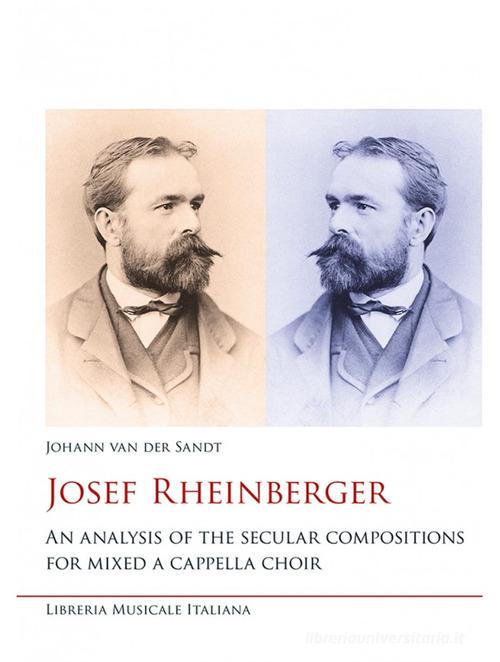 Josef Rheinberger. An analysis of the secular compositions for mixed a cappella choir di Johann Van der Sandt edito da LIM