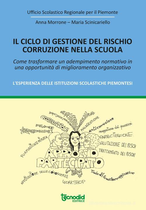 Il ciclo di gestione del rischio corruzione nella scuola. Come trasformare un adempimento normativo in una opportunità di miglioramento organizzativo. L'esperienza dell di Anna Morrone, Maria Scinicariello edito da Tecnodid