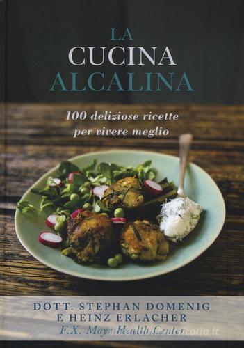 La cucina alcalina. 100 deliziose ricette per vivere meglio di Stephan Domenig, Heinz Erlacher edito da Guido Tommasi Editore-Datanova