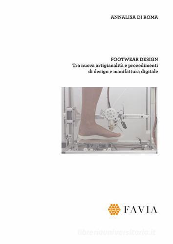 Footwear design: tra nuova artigianalità e procedimenti di design e manifattura digitale di Annalisa Di Roma edito da Arti Grafiche Favia