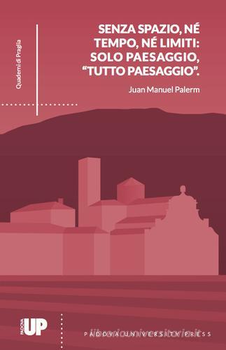 Senza spazio, né tempo, né limiti: solo paesaggio, «tutto paesaggio» di Juan Manuel Palerm edito da Padova University Press