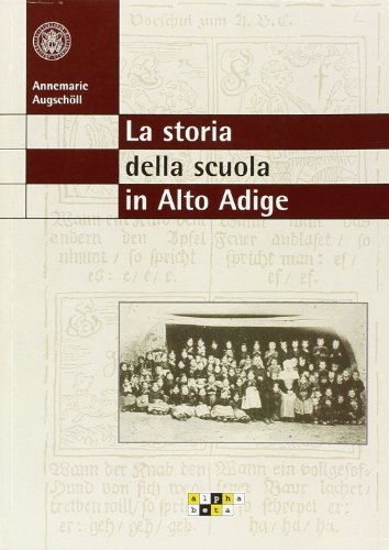 La storia della scuola in Alto Adige di Annemarie Augschöll Blasbichler edito da Alphabeta