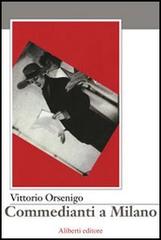 Commedianti a Milano di Vittorio Orsenigo edito da Aliberti