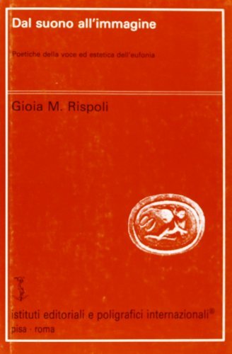 Dal suono all'immagine. Poetiche della voce ed estetica dell'eufonia di Gioia M. Rispoli edito da Ist. Editoriali e Poligrafici