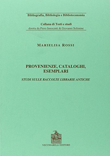 Provenienze, cataloghi, esemplari: studi sulle raccolte librarie antiche di Marielisa Rossi edito da Vecchiarelli