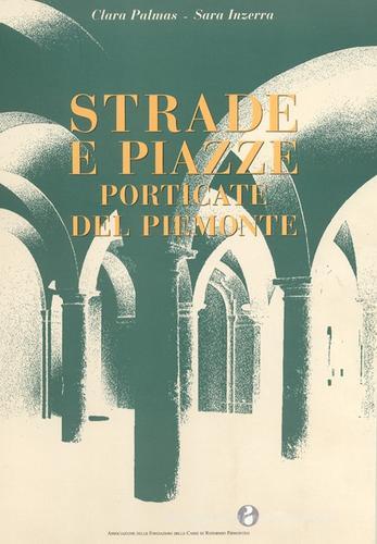 Strade e piazze porticate del Piemonte di Clara Palmas, Sara Inzerra edito da Centro Studi Piemontesi