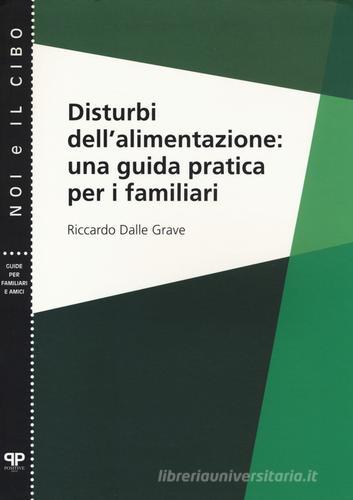 Disturbi dell'alimentazione: una guida pratica per i familiari di Riccardo Dalle Grave edito da Positive Press