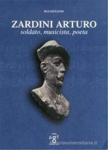 Zardini Arturo. Soldato, musicista, poeta di Giuliano Rui edito da Arti Grafiche Friulane