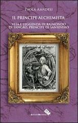 Il principe alchimista. Vita e leggenda di Raimondo di Sangro, principe di Sansevero di Paola Amadesi edito da Edizioni Moderna