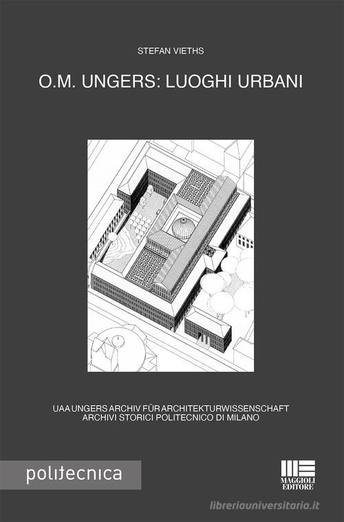 O.M. Ungers: luoghi urbani di Stefan Vieths edito da Maggioli Editore