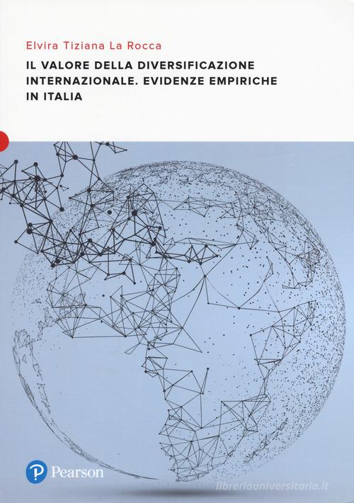 Il valore della diversificazione internazionale. Evidenze empiriche in Italia di Elvira Tiziana La Rocca edito da Pearson