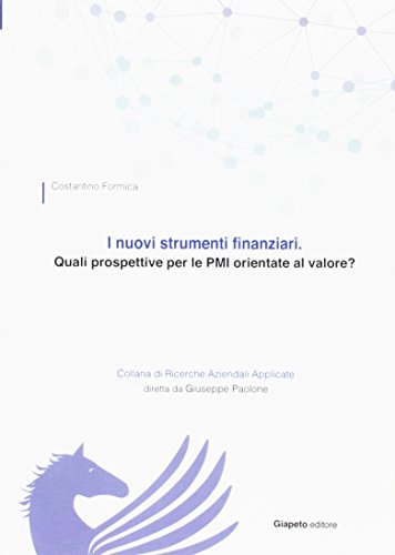 I nuovi strumenti finanziari. Quali prospettive per le PMI orientate al valore? di Costantino Formica edito da Giapeto