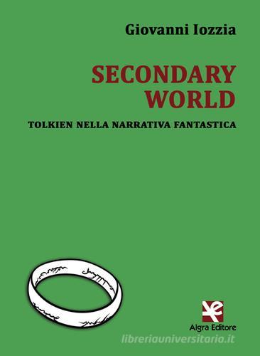 Secondary world. Tolkien nella narrativa fantastica di Giovanni Iozzia edito da Algra