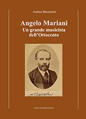 Angelo Mariani. Un grande musicista dell'Ottocento di Andrea Maramotti edito da Longo Angelo