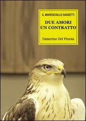 Due amori un contratto. Le vicende del maresciallo Sassetti di Damerino Del Pistoia edito da farsiunlibro.it