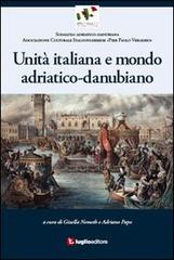 Unità italiana e mondo adriatico-danubiano di Gizella Nemeth Papo, Adriano Papo edito da Luglio (Trieste)