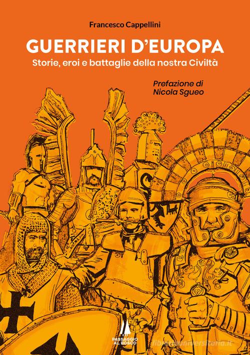Guerrieri d'Europa. Storie, eroi e battaglie della nostra civiltà di Francesco Cappellini edito da Passaggio al Bosco