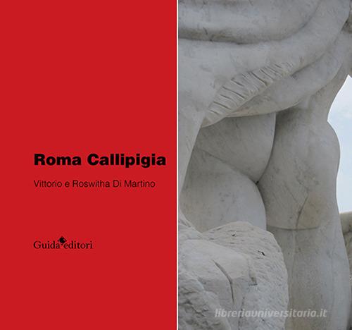 Roma Callipigia di Vittorio Di Martino, Roswitha Di Martino edito da Guida