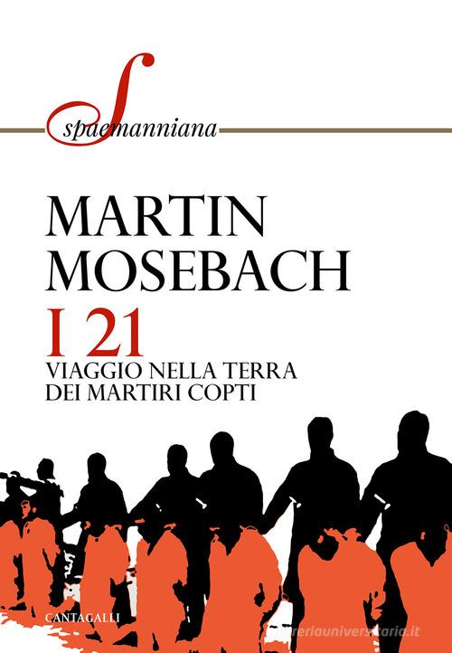 I 21. Viaggio nella terra dei martiri copti di Martin Mosebach edito da Cantagalli