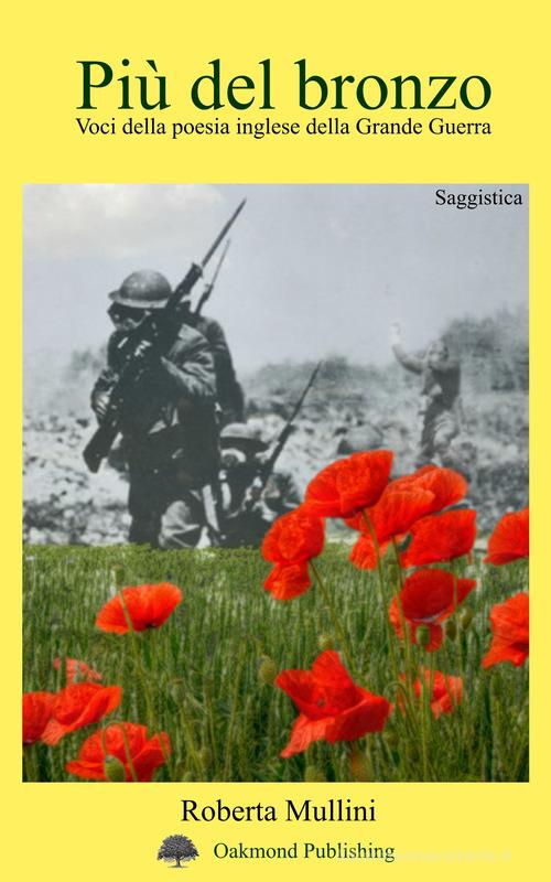 Più del bronzo. Voci della poesia inglese della Grande Guerra di Roberta Mullini edito da Oakmond Publishing