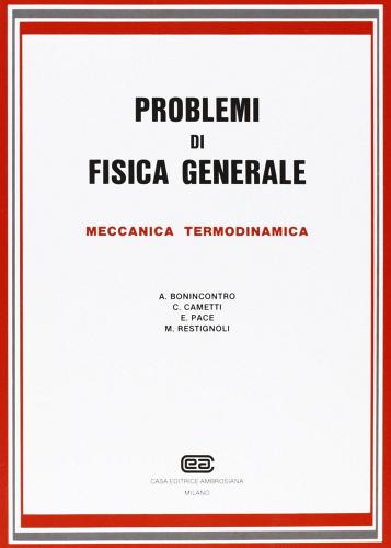 Problemi di fisica generale. Meccanica, termodinamica di Adalberto Bonincontro, Cesare Cametti, Emanuele Pace edito da CEA