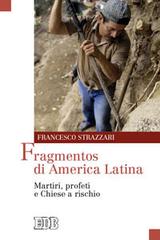 Fragmentos di America Latina. Martiri, profeti e Chiese a rischio di Francesco Strazzari edito da EDB