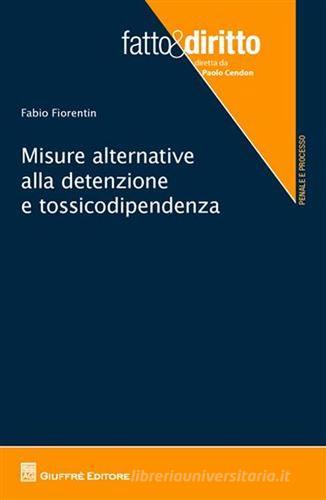 Misure alternative alla detenzione e tossicodipendenza di Fabio Fiorentin edito da Giuffrè