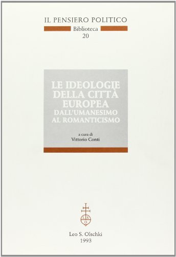 Le ideologie della città europea dall'umanesimo al Romanticismo edito da Olschki