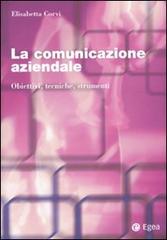 La comunicazione aziendale. Obiettivi, tecniche, strumenti di Elisabetta Corvi edito da EGEA