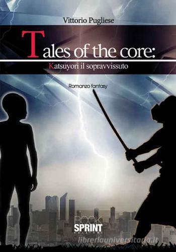 Tales of the core: Katsuyori il sopravvisssuto di Vittorio Pugliese edito da Booksprint