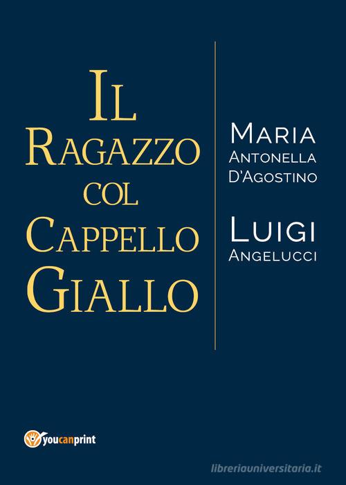 Libro Il ragazzo col cappello giallo di Maria Antonella D'Agostino, Luigi Angelucci di Youcanprint