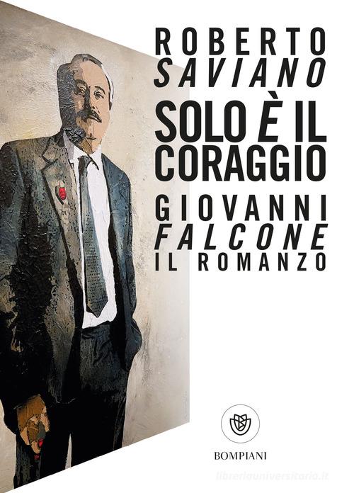 Libro Solo è il coraggio. Giovanni Falcone, il romanzo di Roberto Saviano Tascabili narrativa di Bompiani