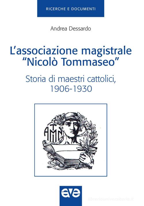 L' Associazione magistrale «Nicolò Tommaseo». Storia di maestri cattolici (1906-1930) di Andrea Dessardo edito da AVE
