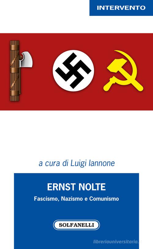 Ernst Nolte. Fascismo, nazismo e comunismo edito da Solfanelli