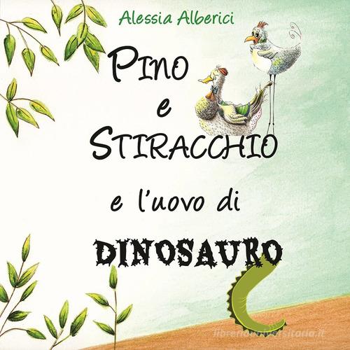 Pino e Stiracchio e l'uovo di dinosauro di Alessia Alberici edito da Silele