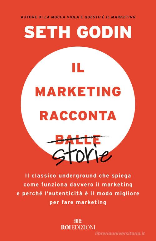 Il marketing racconta balle. Il classico underground che spiega come funziona davvero il marketing e perché l'autenticità è il modo migliore per fare marketing di Seth Godin edito da ROI edizioni