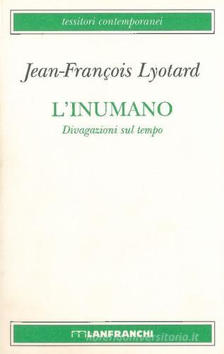 L' inumano. Divagazioni sul tempo di J. François Lyotard edito da Lanfranchi