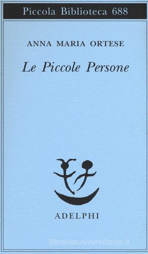 Le piccole persone. In difesa degli animali e altri scritti di Anna Maria Ortese edito da Adelphi