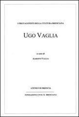 Ugo Vaglia. I protagonisti della cultura bresciana edito da Fondazione Civiltà Bresciana