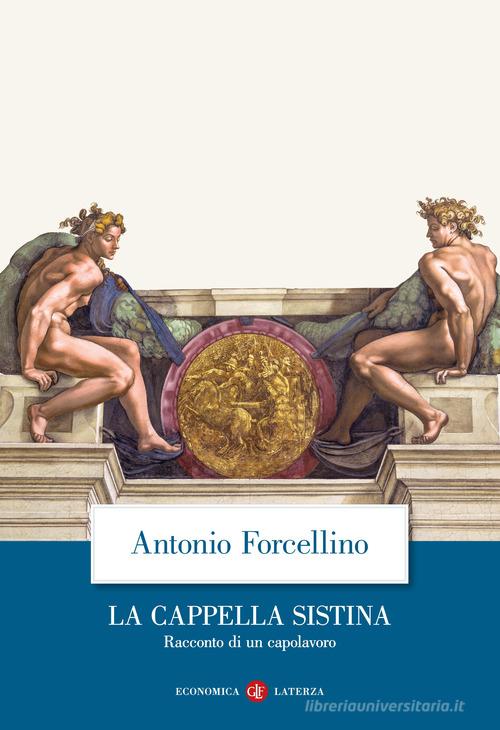 La Cappella Sistina. Racconto di un capolavoro di Antonio Forcellino edito da Laterza