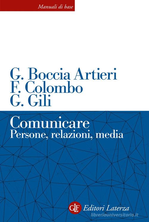 Comunicare. Persone, relazioni, media di Giovanni Boccia Artieri, Fausto Colombo, Guido Gili edito da Laterza