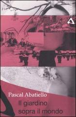Il giardino sopra il mondo di Pascal Abatiello edito da Azimut (Roma)