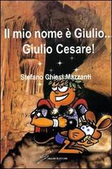 Il mio nome è Giulio... Giulio Cesare di Stefano Chiesi Mazzanti edito da Giraldi Editore