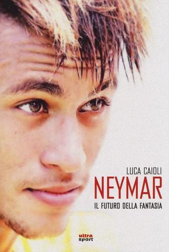Neymar. Il futuro della fantasia di Luca Caioli edito da Ultra